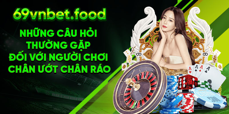 Những câu hỏi thường gặp đối với người chơi chân ướt chân ráo