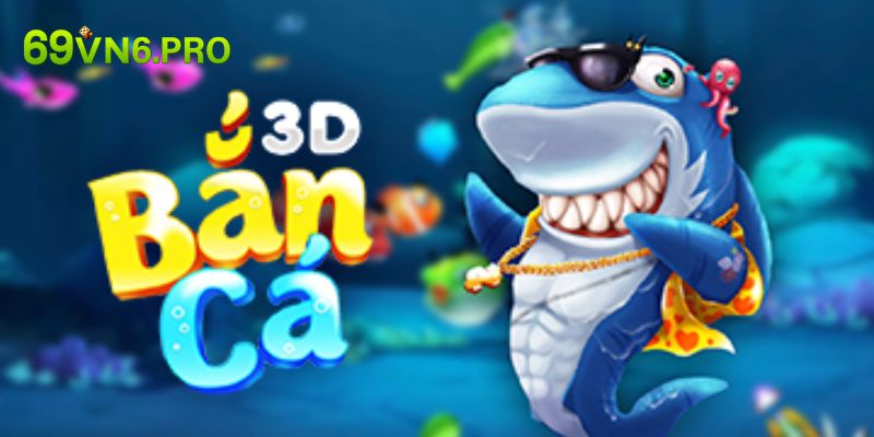 Tổng quan về bắn cá 3D