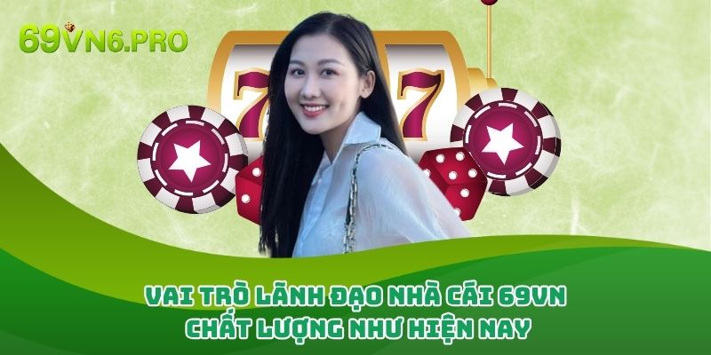 Vai trò lãnh đạo nhà cái 69vn chất lượng như hiện nay