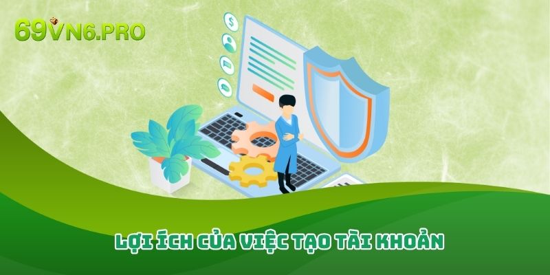 Lợi ích của việc tạo tài khoản