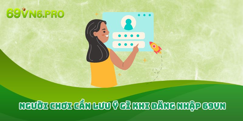 Người chơi cần lưu ý gì khi đăng nhập 69vn