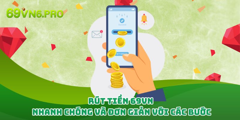 Rút Tiền 69vn - Nhanh Chóng Và Đơn Giản Với Các Bước