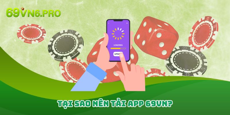 Tại sao nên tải app 69vn?