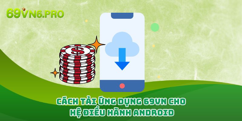 Cách tải ứng dụng 69vn cho hệ điều hành Android